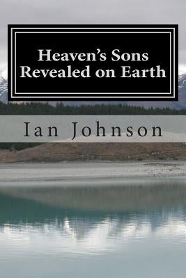 Heaven's Sons Revealed on Earth by Johnson, Ian