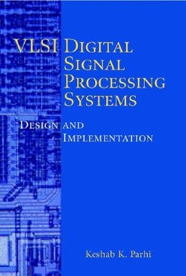 VLSI Digital Signal Processing Systems: Design and Implementation by Parhi, Keshab K.