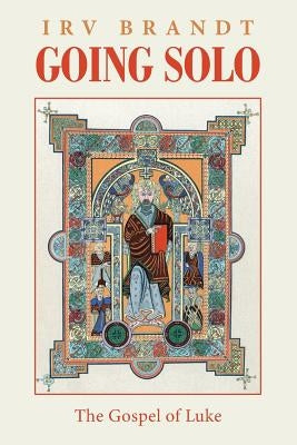 Going Solo: The Gospel of Luke by Brandt, Irv