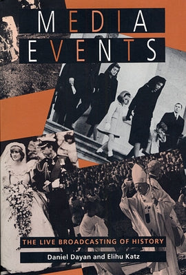 Media Events: The Live Broadcasting of History by Dayan, Daniel
