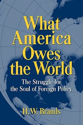 What America Owes the World: The Struggle for the Soul of Foreign Policy by Brands, H. W.