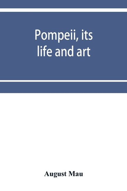 Pompeii, its life and art by Mau, August