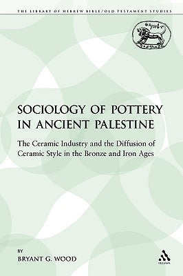 The Sociology of Pottery in Ancient Palestine: The Ceramic Industry and the Diffusion of Ceramic Style in the Bronze and Iron Ages by Wood, Bryant G.