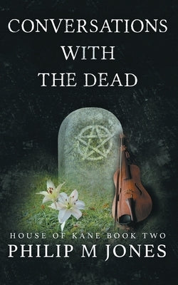Conversations With The Dead: House of Kane Book Two by Jones, Philip M.