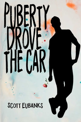 Puberty Drove the Car: I Was Just Along for the Ride by Eubanks, Scott