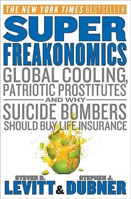 Superfreakonomics: Global Cooling, Patriotic Prostitutes, and Why Suicide Bombers Should Buy Life Insurance by Levitt, Steven D.
