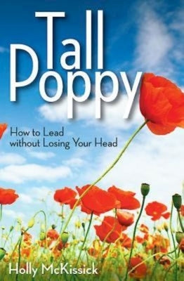Tall Poppy: How to Lead Without Losing Your Head by McKissick, Holly