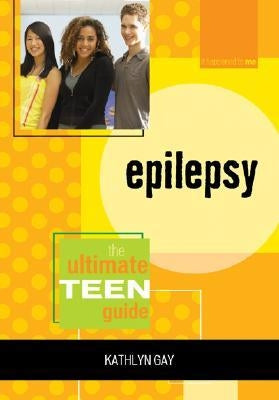 Epilepsy: The Ultimate Teen Guide by Gay, Kathlyn