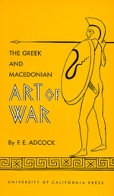 The Greek and Macedonian Art of War: Volume 30 by Adcock, Frank E.