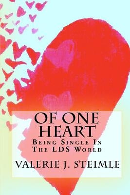 Of One Heart: Being Single In The LDS World by Steimle, Valerie J.