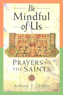 Be Mindful of Us: Prayers to the Saints by Chiffolo, Anthony F.