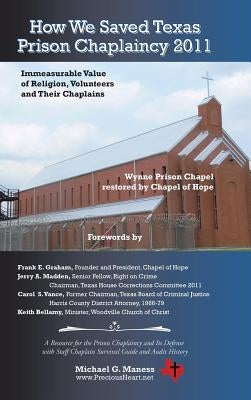 How We Saved Texas Prison Chaplaincy 2011: Immeasurable Value of Religion, Volunteers and Their Chaplains by Maness, Michael G.