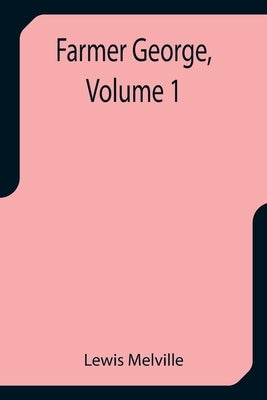 Farmer George, Volume 1 by Melville, Lewis