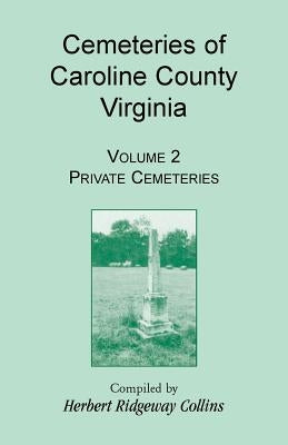 Cemeteries of Caroline County, Virginia, Volume 2, Private Cemeteries by Collins, Herbert Ridgeway