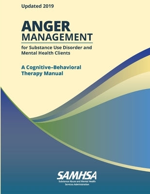 Anger Management for Substance Use Disorder and Mental Health Clients: A Cognitive-Behavioral Therapy Manual (Updated 2019) by Department of Health and Human Services