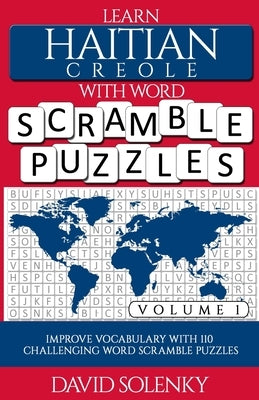 Learn Haitian Creole with Word Scramble Puzzles Volume 1: Learn Haitian Creole Language Vocabulary with 110 Challenging Bilingual Word Scramble Puzzle by Solenky, David