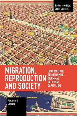Migration, Reproduction and Society: Economic and Demographic Dilemmas in Global Capitalism by Canales, Alejandro I.