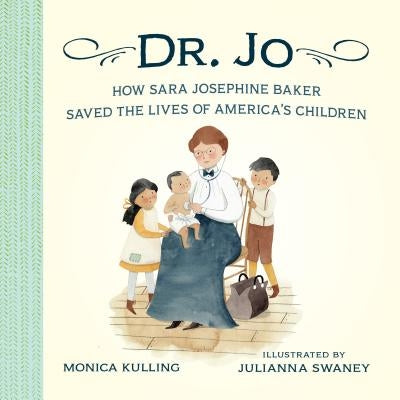 Dr. Jo: How Sara Josephine Baker Saved the Lives of America's Children by Kulling, Monica