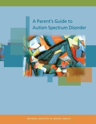 A Parent's Guide to Autism Spectrum Disorder by Mental Health, National Institute of