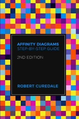 Affinity Diagrams: Step-by-Step Guide 2nd Edition by Curedale, Robert