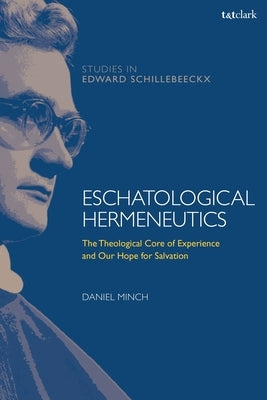 Eschatological Hermeneutics: The Theological Core of Experience and Our Hope for Salvation by Minch, Daniel
