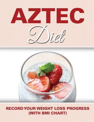 Aztec Diet: Record Your Weight Loss Progress (with BMI Chart) by Speedy Publishing LLC