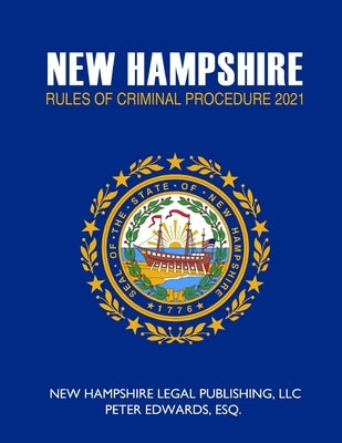 New Hampshire Rules of Criminal Procedure 2021 by Edwards Esq, Peter