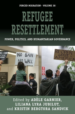 Refugee Resettlement: Power, Politics, and Humanitarian Governance by Garnier, Adèle