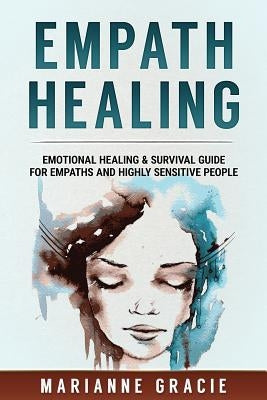 Empath Healing: Emotional Healing & Survival Guide for Empaths and Highly Sensitive People by Gracie, Marianne