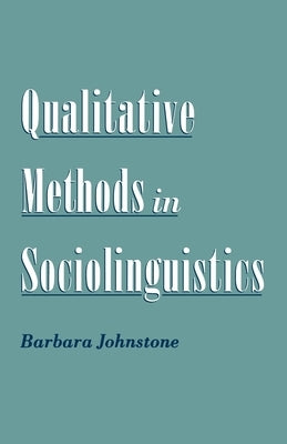 Qualitative Methods in Sociolinguistics by Johnstone, Barbara