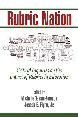 Rubric Nation: Critical Inquiries on the Impact of Rubrics in Education by Tenam-Zemach, Michelle