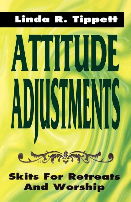 Attitude Adjustments: Skits For Retreats And Worship by Tippett, Linda R.