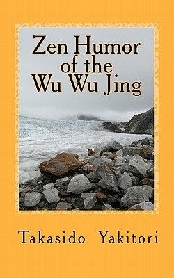 Zen Humor of the Wu Wu Jing: Koans of Questionable Provenance by Yakitori, Takasido