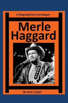 Merle Haggard: A Biographical Monologue by Cargill, Acie
