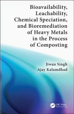Bioavailability, Leachability, Chemical Speciation, and Bioremediation of Heavy Metals in the Process of Composting by Singh, Jiwan