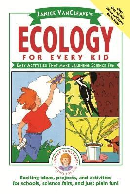 Janice Vancleave's Ecology for Every Kid: Easy Activities That Make Learning Science Fun by VanCleave, Janice
