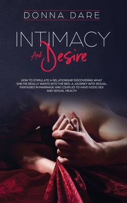 Intimacy and Desire: How to stimulate a relationship discovering what she/he really wants into the bed. A journey into sexual fantasies in by Dare, Donna
