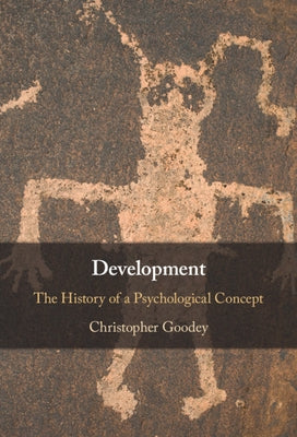 Development: The History of a Psychological Concept by Goodey, Christopher