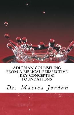 Adlerian Counseling from a Biblical Perspective: Key Concepts & Foundations by Jordan, Masica