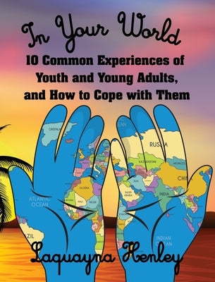 In Your World: 10 Common Experiences of Youth and Young Adults, and How to Cope with Them by Henley, Laquayna