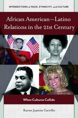 African Americanâ Latino Relations in the 21st Century: When Cultures Collide by Carrillo, Karen