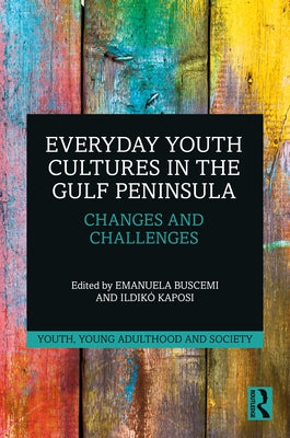Everyday Youth Cultures in the Gulf Peninsula: Changes and Challenges by Buscemi, Emanuela