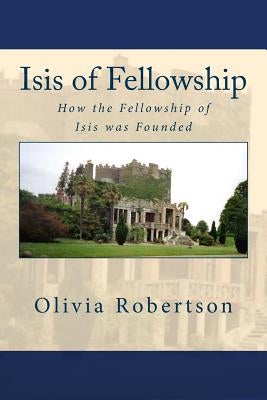 Isis of Fellowship: How the Fellowship of Isis was Founded by Isis, Fellowship of