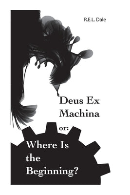 Deus Ex Machina or: Where Is The Beginning? by Dale, R. E. L.