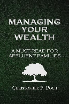 Managing Your Wealth: A Must-Read for Affluent Families by Poch, Christopher F.