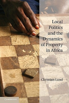 Local Politics and the Dynamics of Property in Africa by Lund, Christian