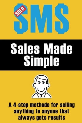 Sales Made Simple: A 4-step method for selling anything to anyone that always gets results. by Martin, Julian