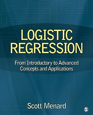 Logistic Regression: From Introductory to Advanced Concepts and Applications by Menard, Scott