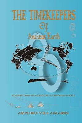 The Timekeepers Of Ancient Earth by Villamarin, Arturo
