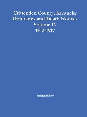 Crittenden County, Kentucky Obituaries and Death Notices, Volume IV, 1912-1917 by Eskew, Stephen